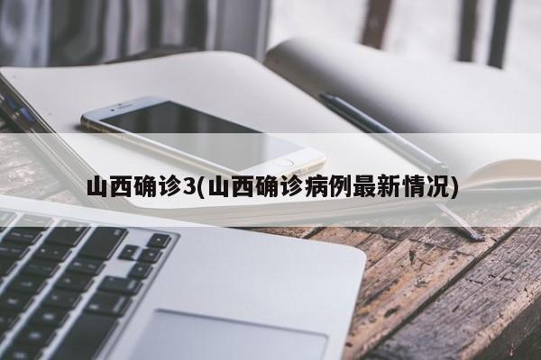 山西确诊3(山西确诊病例最新情况)