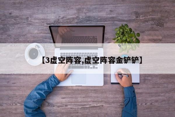 【3虚空阵容,虚空阵容金铲铲】