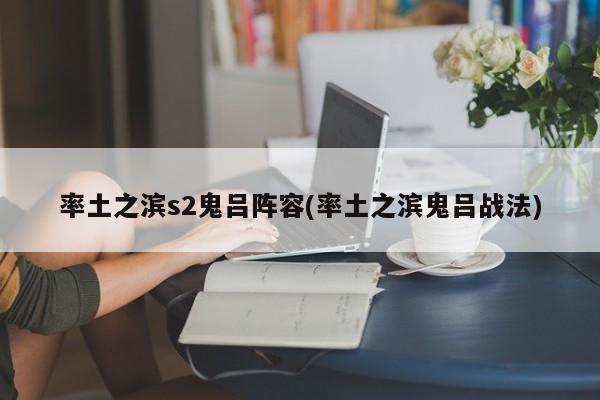 率土之滨s2鬼吕阵容(率土之滨鬼吕战法)