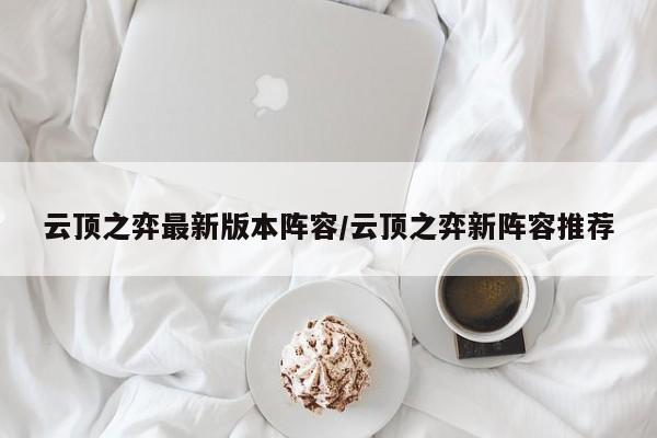 云顶之弈最新版本阵容/云顶之弈新阵容推荐