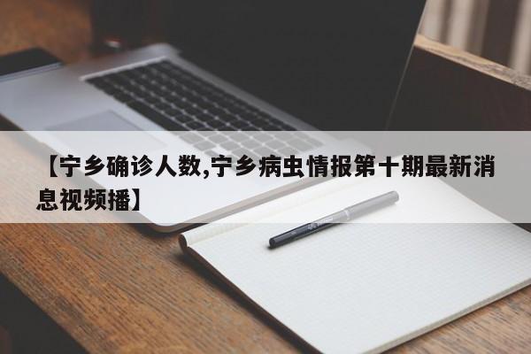 【宁乡确诊人数,宁乡病虫情报第十期最新消息视频播】
