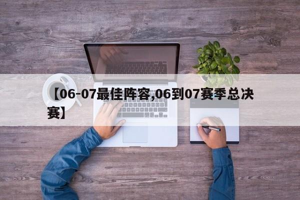 【06-07最佳阵容,06到07赛季总决赛】