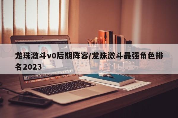 龙珠激斗v0后期阵容/龙珠激斗最强角色排名2023