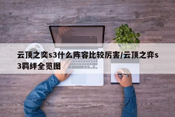 云顶之奕s3什么阵容比较厉害/云顶之弈s3羁绊全览图