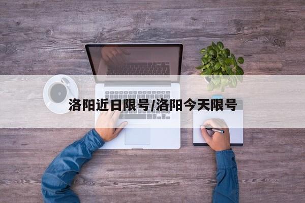 洛阳近日限号/洛阳今天限号