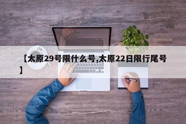 【太原29号限什么号,太原22日限行尾号】