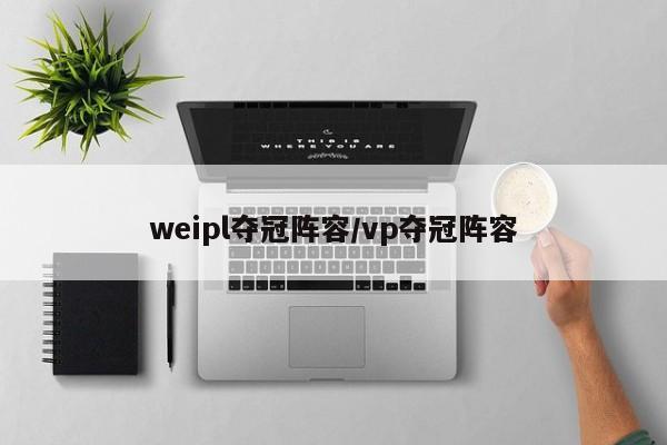 weipl夺冠阵容/vp夺冠阵容