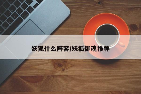 妖狐什么阵容/妖狐御魂推荐