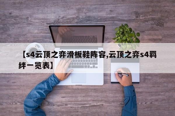 【s4云顶之弈滑板鞋阵容,云顶之弈s4羁绊一览表】