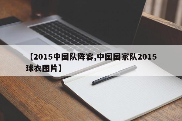 【2015中国队阵容,中国国家队2015球衣图片】
