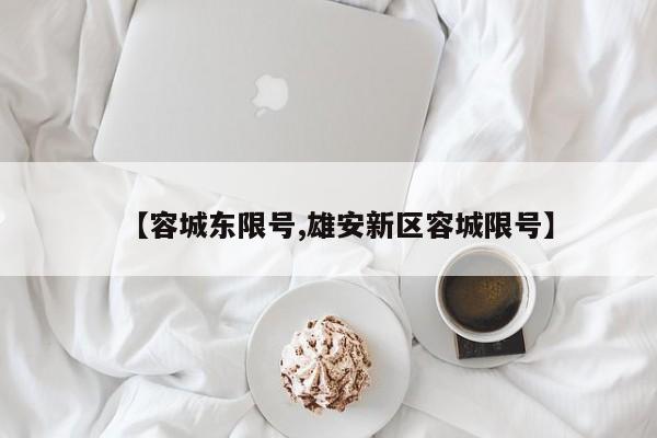 【容城东限号,雄安新区容城限号】