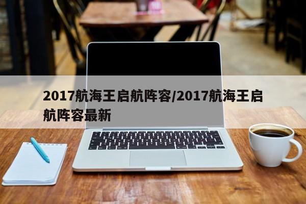 2017航海王启航阵容/2017航海王启航阵容最新