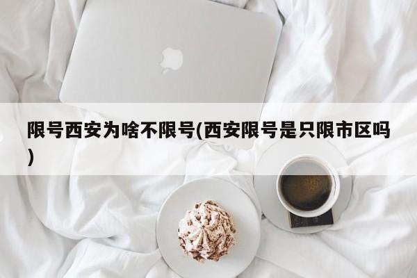 限号西安为啥不限号(西安限号是只限市区吗)