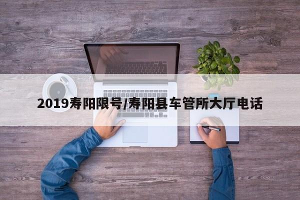 2019寿阳限号/寿阳县车管所大厅电话