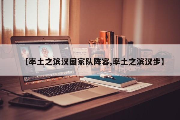 【率土之滨汉国家队阵容,率土之滨汉步】