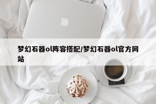 梦幻石器ol阵容搭配/梦幻石器ol官方网站
