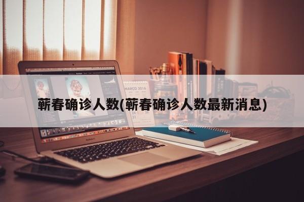 蕲春确诊人数(蕲春确诊人数最新消息)
