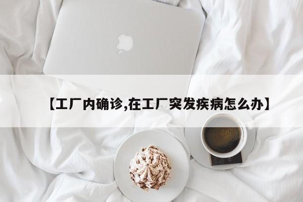 【工厂内确诊,在工厂突发疾病怎么办】