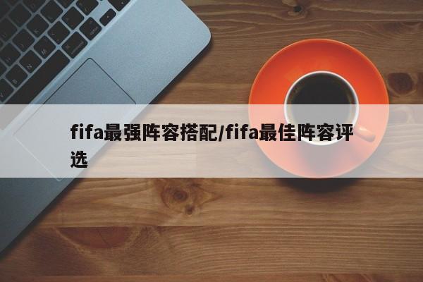fifa最强阵容搭配/fifa最佳阵容评选