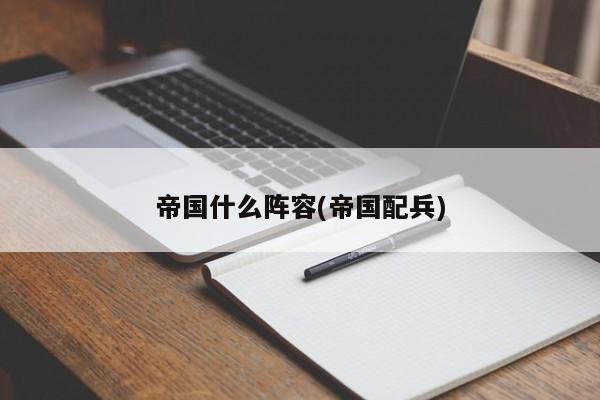 帝国什么阵容(帝国配兵)