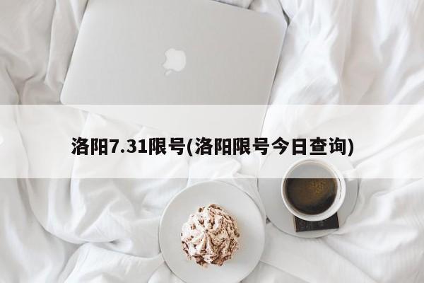 洛阳7.31限号(洛阳限号今日查询)