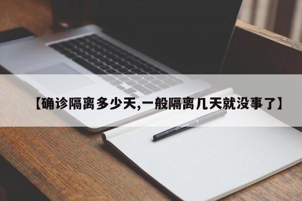 【确诊隔离多少天,一般隔离几天就没事了】