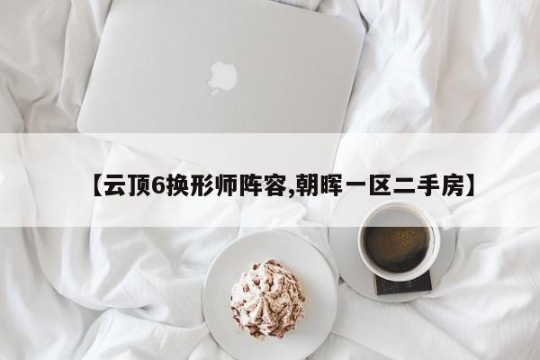 【云顶6换形师阵容,朝晖一区二手房】