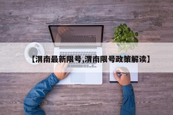 【渭南最新限号,渭南限号政策解读】
