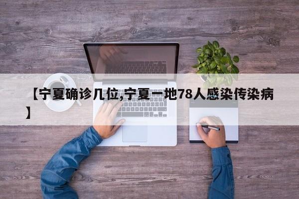 【宁夏确诊几位,宁夏一地78人感染传染病】