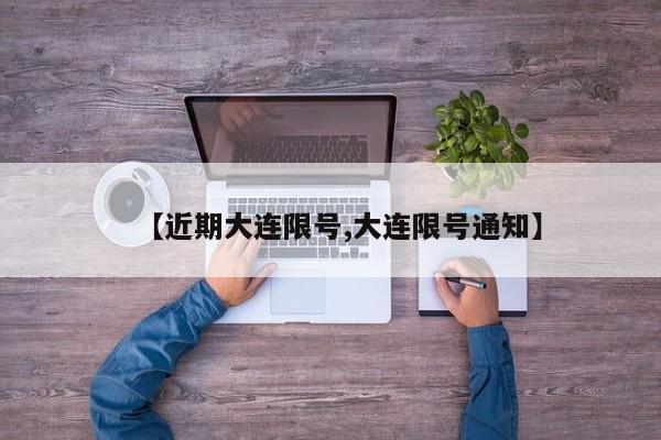 【近期大连限号,大连限号通知】