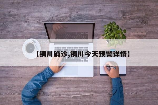 【铜川确诊,铜川今天预警详情】