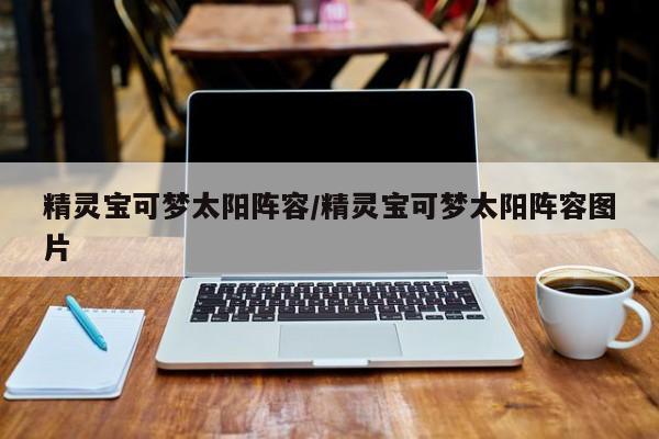 精灵宝可梦太阳阵容/精灵宝可梦太阳阵容图片