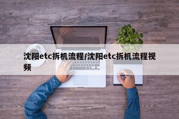 沈阳etc拆机流程/沈阳etc拆机流程视频