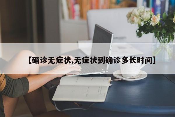 【确诊无症状,无症状到确诊多长时间】