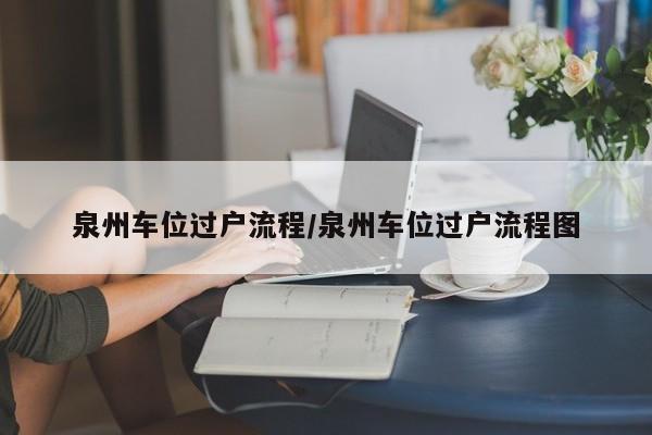 泉州车位过户流程/泉州车位过户流程图