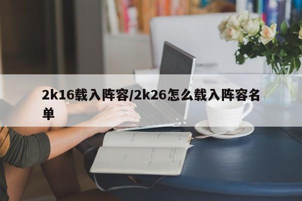 2k16载入阵容/2k26怎么载入阵容名单