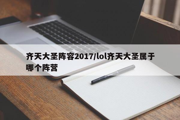 齐天大圣阵容2017/lol齐天大圣属于哪个阵营