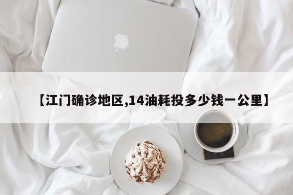 【江门确诊地区,14油耗投多少钱一公里】