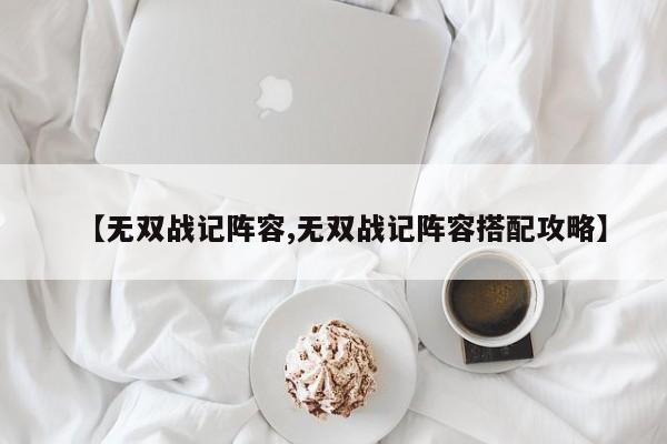 【无双战记阵容,无双战记阵容搭配攻略】