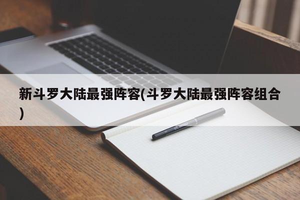 新斗罗大陆最强阵容(斗罗大陆最强阵容组合)