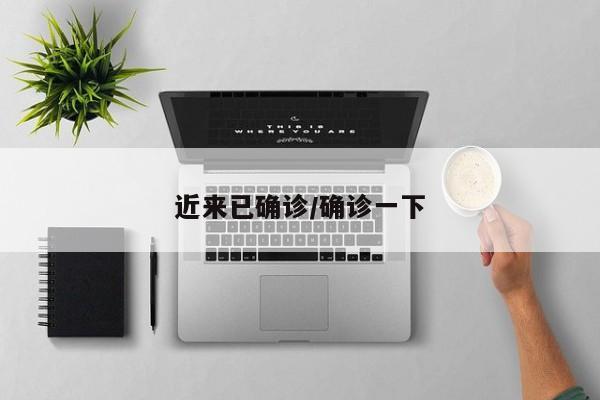 近来已确诊/确诊一下