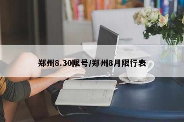 郑州8.30限号/郑州8月限行表