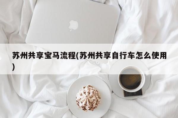 苏州共享宝马流程(苏州共享自行车怎么使用)
