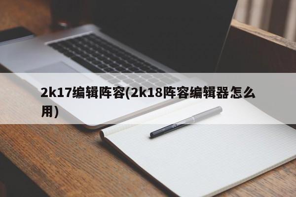 2k17编辑阵容(2k18阵容编辑器怎么用)
